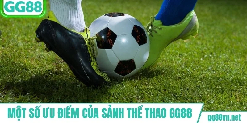Một số ưu điểm nổ bật của sảnh thể thao GG88