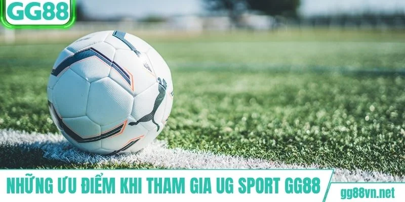 Những ưu điểm nổi bật khi tham gia UG sport GG88